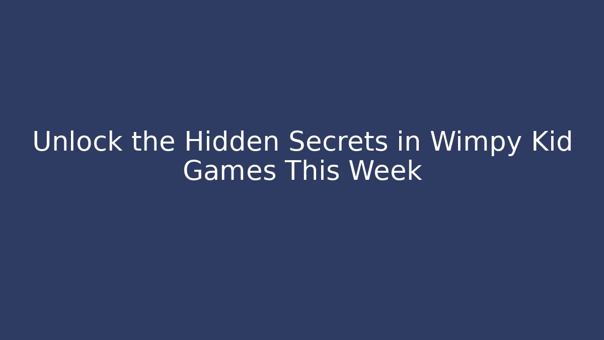 Unlock the Hidden Secrets in Wimpy Kid Games This Week