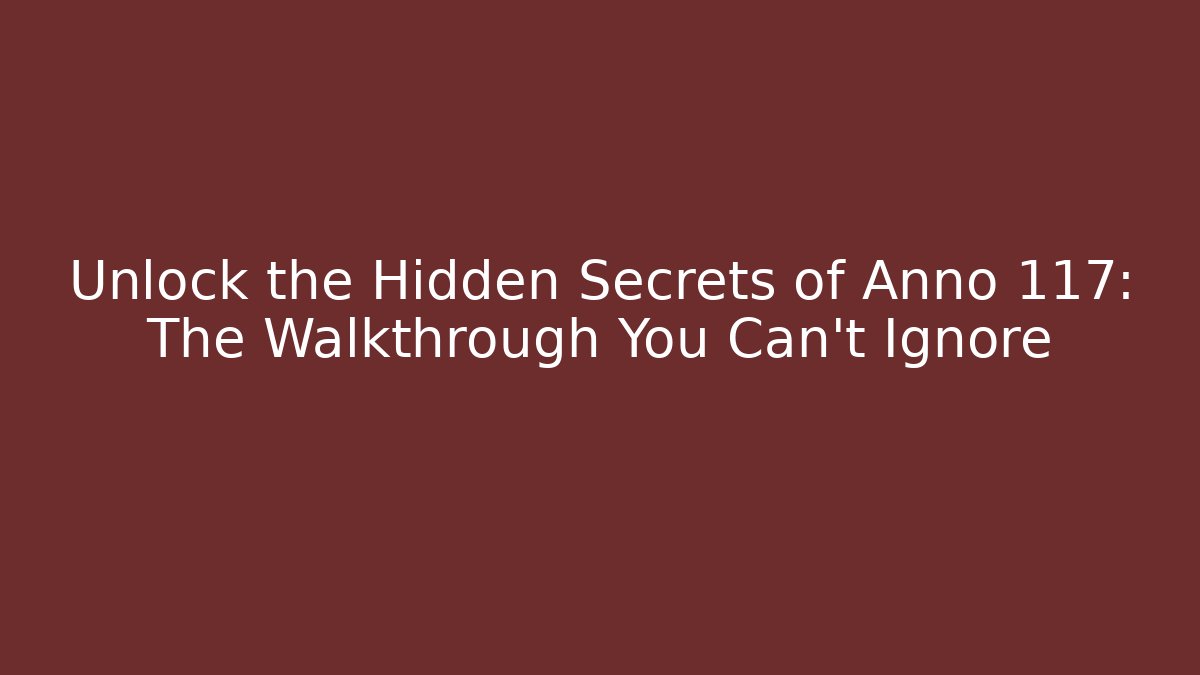 Unlock the Hidden Secrets of Anno 117: The Walkthrough You Can't Ignore