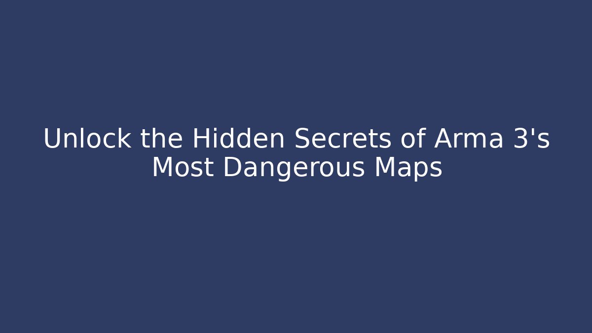 Unlock the Hidden Secrets of Arma 3's Most Dangerous Maps