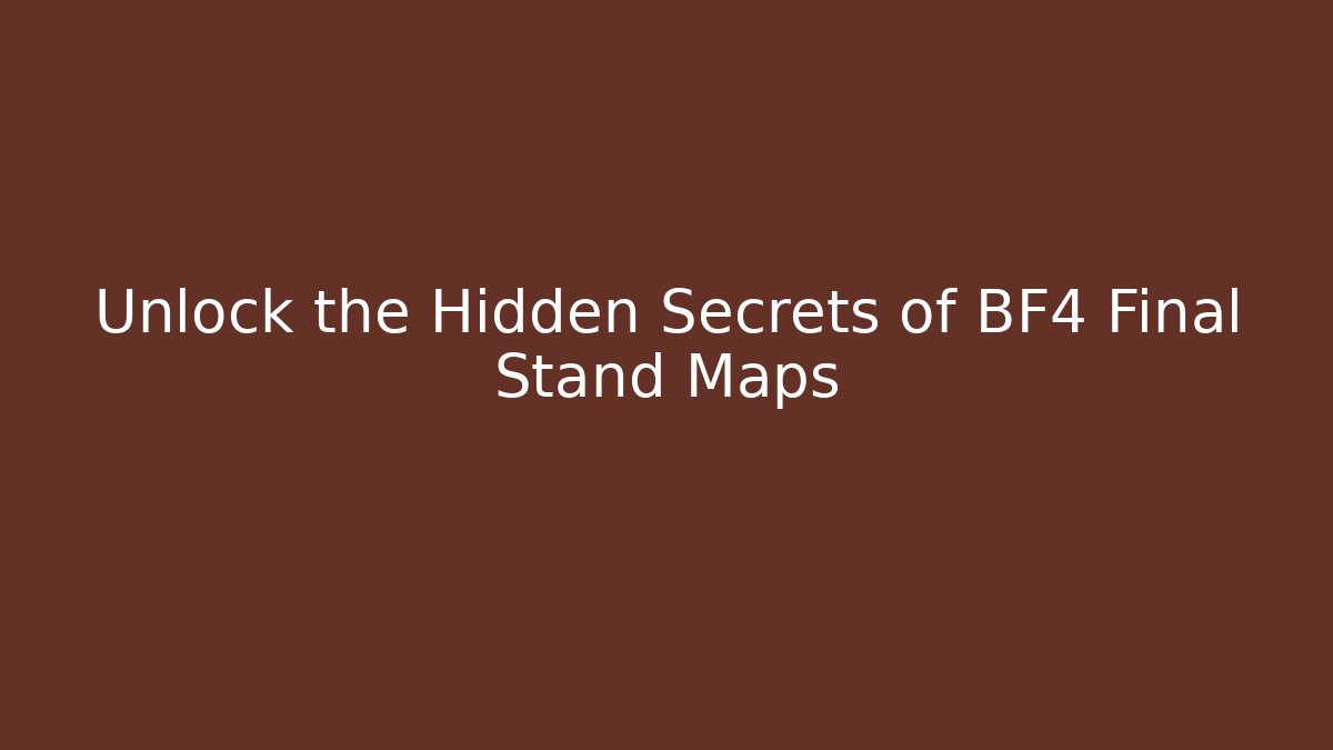 Unlock the Hidden Secrets of BF4 Final Stand Maps