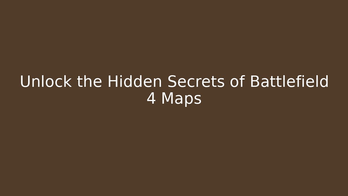 Unlock the Hidden Secrets of Battlefield 4 Maps
