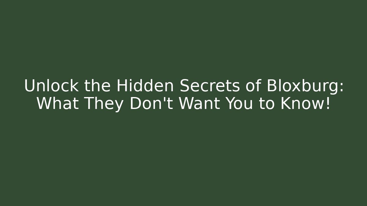 Unlock the Hidden Secrets of Bloxburg: What They Don't Want You to Know!