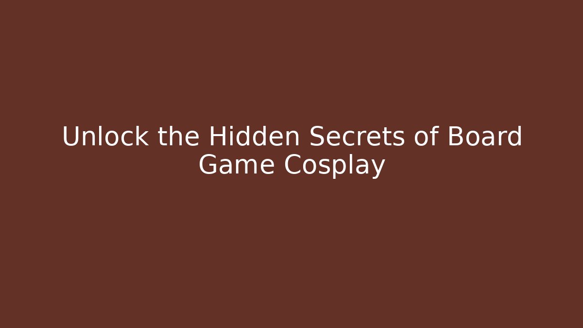 Unlock the Hidden Secrets of Board Game Cosplay