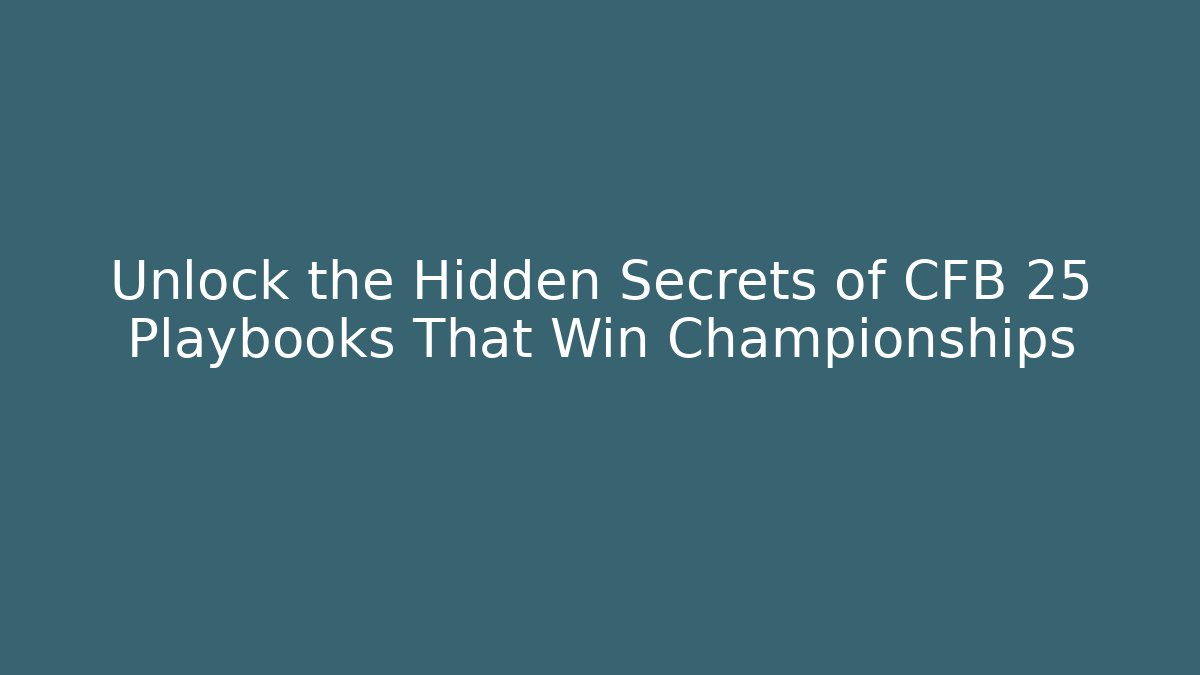 Unlock the Hidden Secrets of CFB 25 Playbooks That Win Championships
