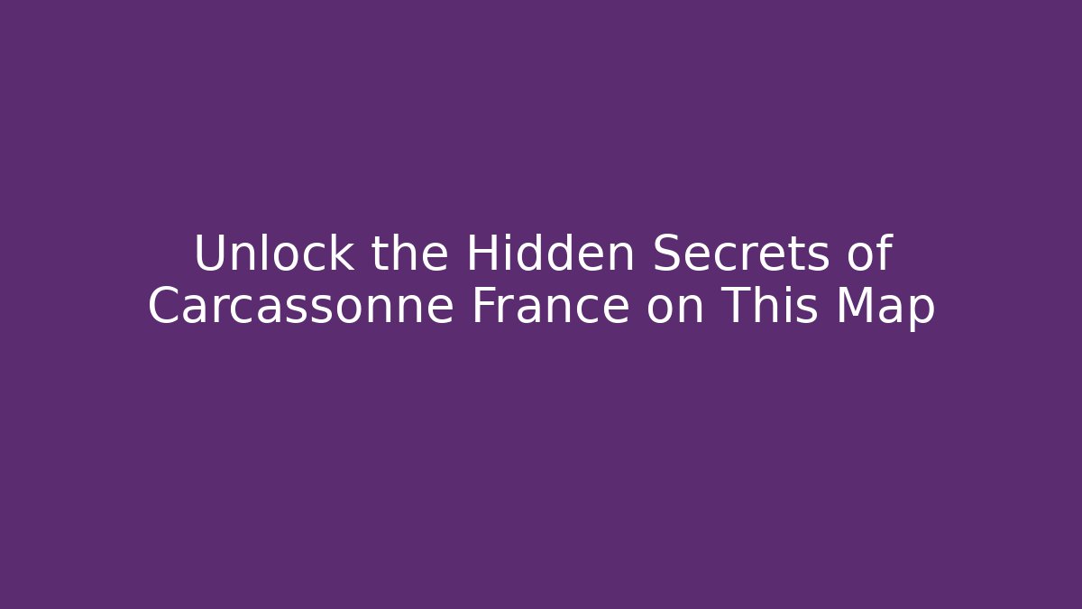 Unlock the Hidden Secrets of Carcassonne France on This Map