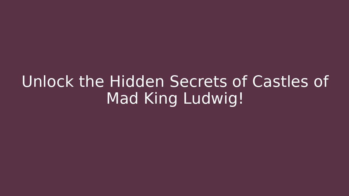 Unlock the Hidden Secrets of Castles of Mad King Ludwig!