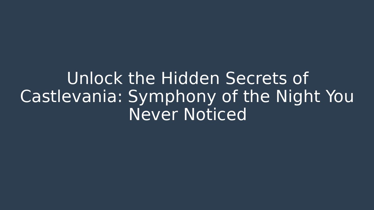 Unlock the Hidden Secrets of Castlevania: Symphony of the Night You Never Noticed