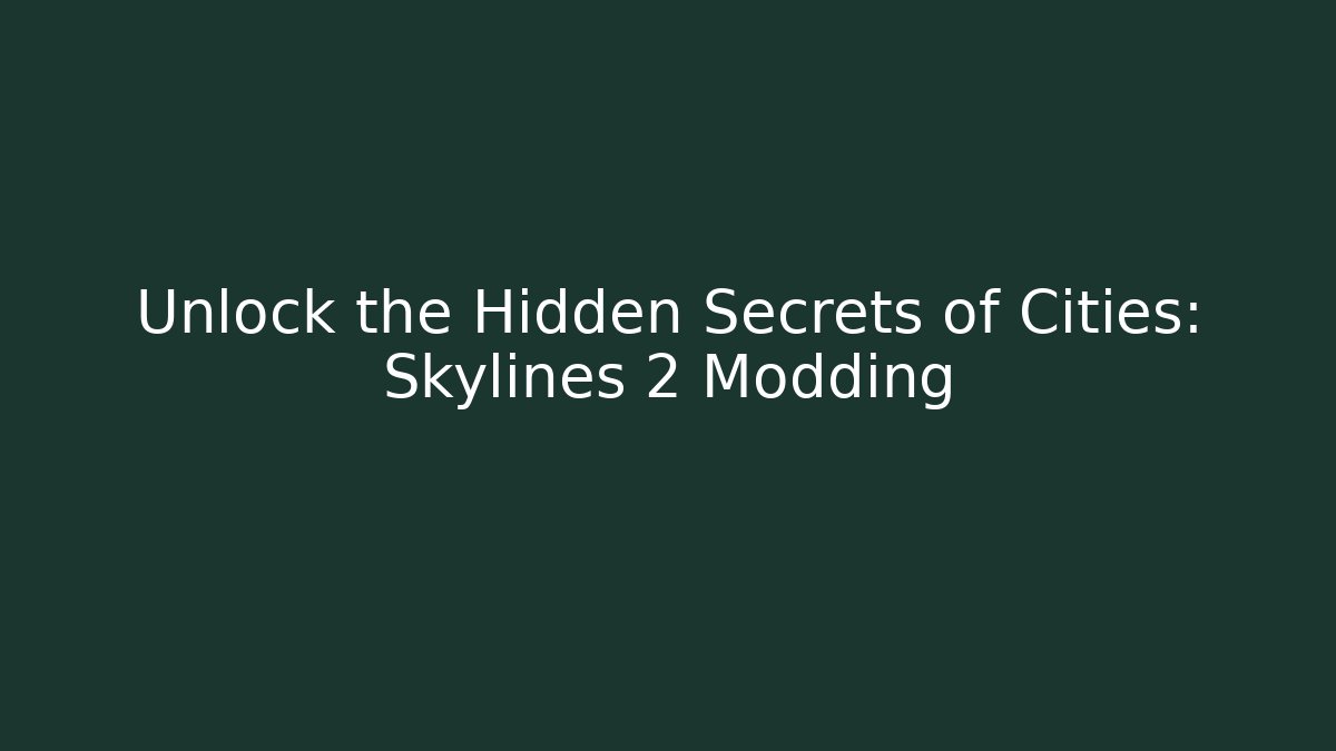 Unlock the Hidden Secrets of Cities: Skylines 2 Modding