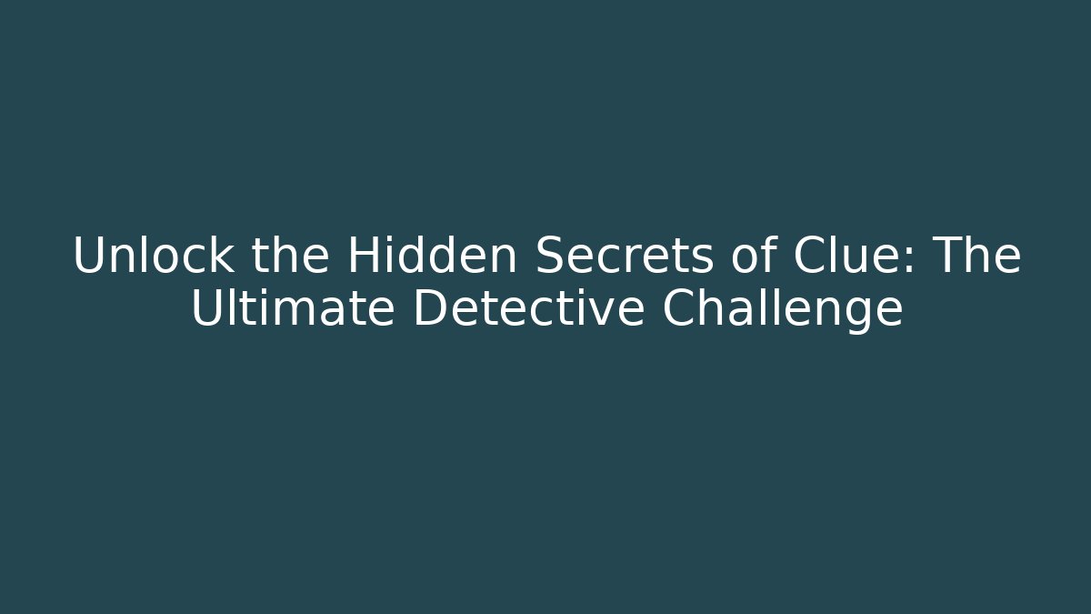 Unlock the Hidden Secrets of Clue: The Ultimate Detective Challenge