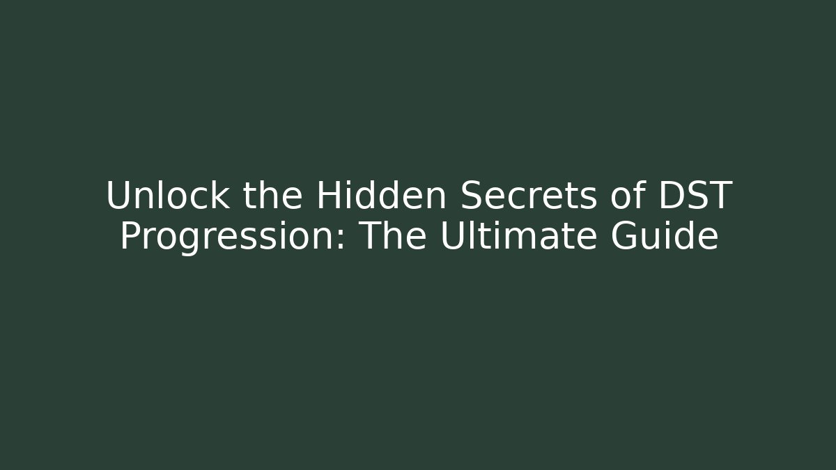 Unlock the Hidden Secrets of DST Progression: The Ultimate Guide