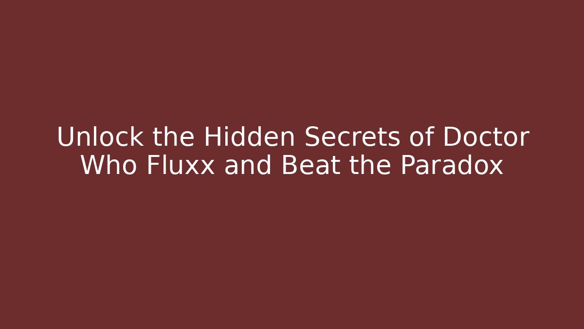 Unlock the Hidden Secrets of Doctor Who Fluxx and Beat the Paradox