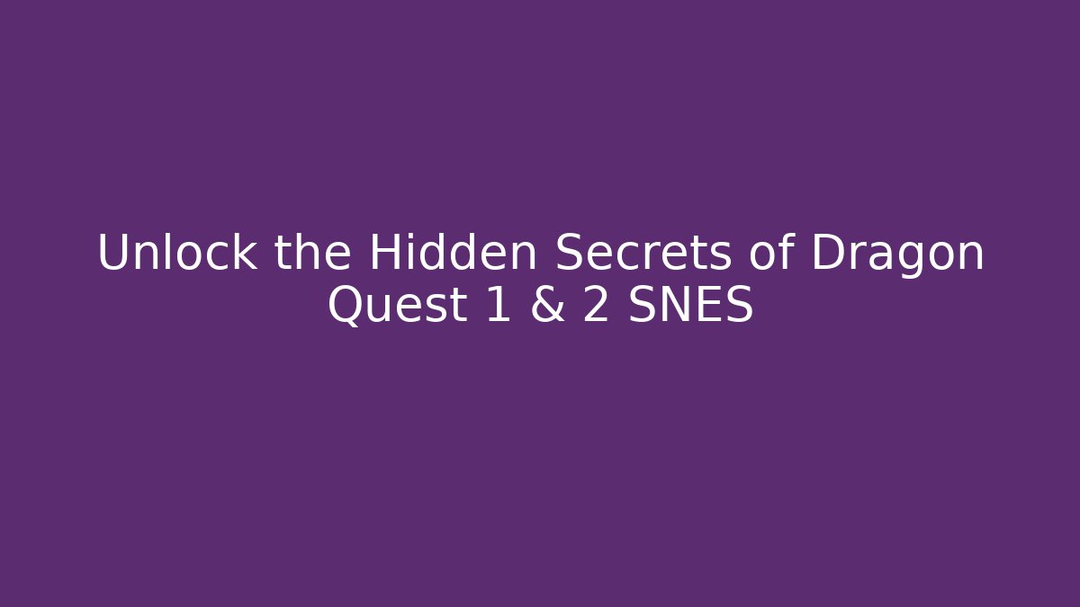 Unlock the Hidden Secrets of Dragon Quest 1 & 2 SNES