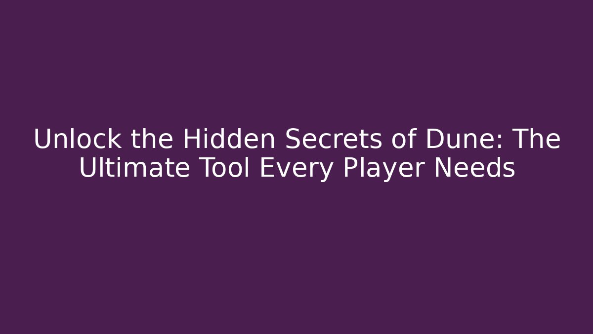 Unlock the Hidden Secrets of Dune: The Ultimate Tool Every Player Needs