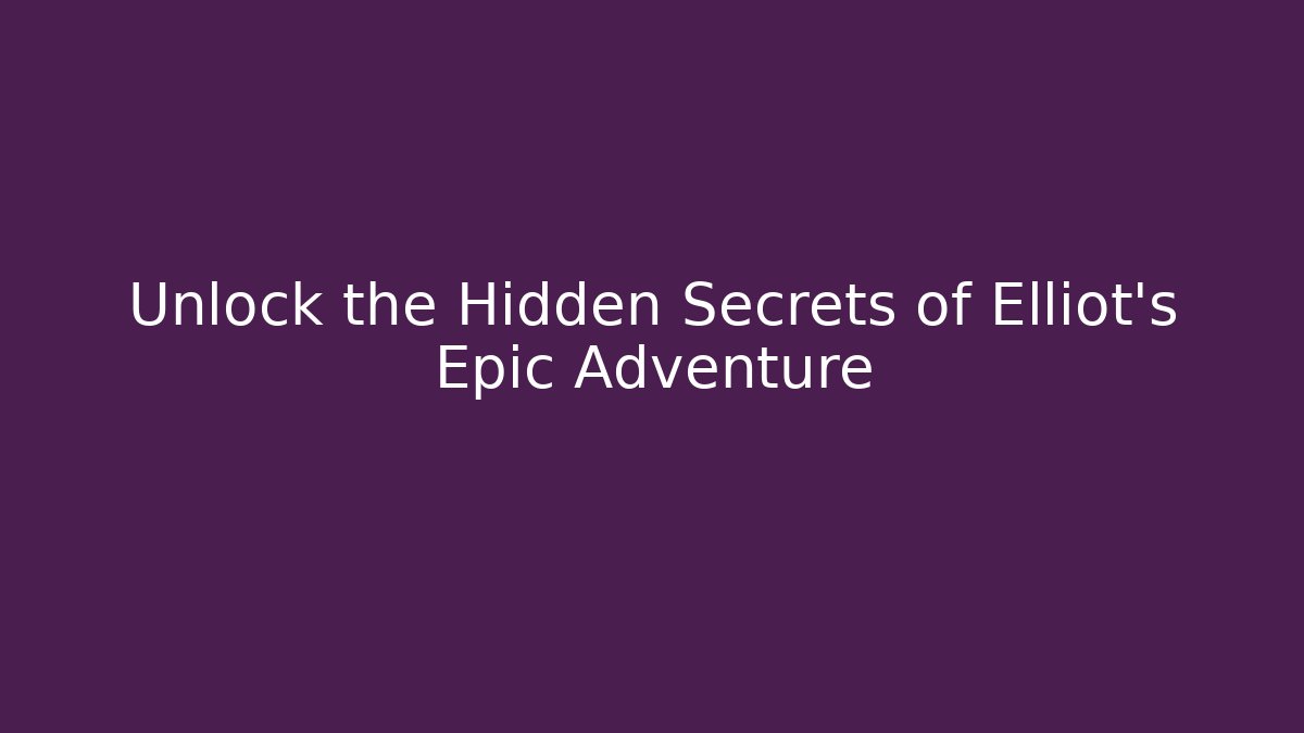 Unlock the Hidden Secrets of Elliot's Epic Adventure