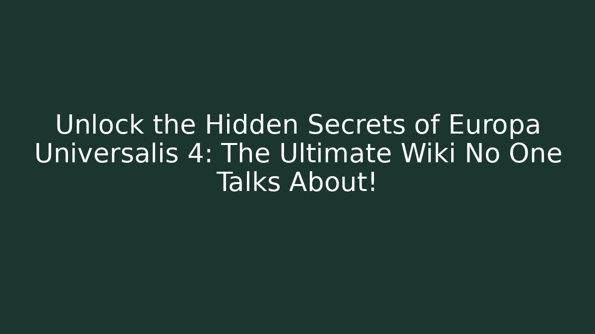 Unlock the Hidden Secrets of Europa Universalis 4: The Ultimate Wiki No One Talks About!