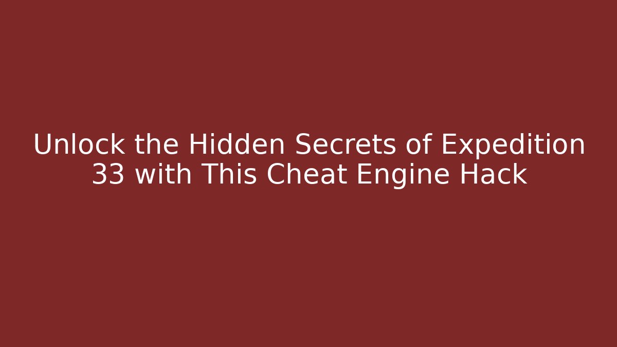 Unlock the Hidden Secrets of Expedition 33 with This Cheat Engine Hack