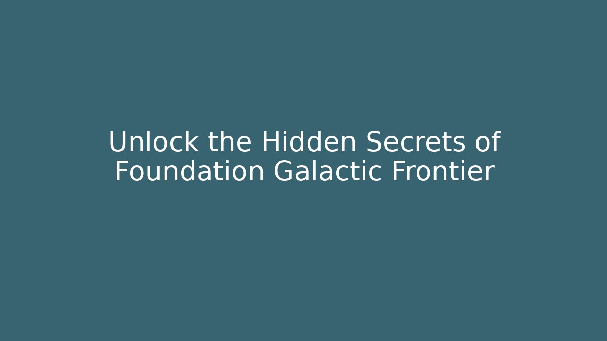 Unlock the Hidden Secrets of Foundation Galactic Frontier