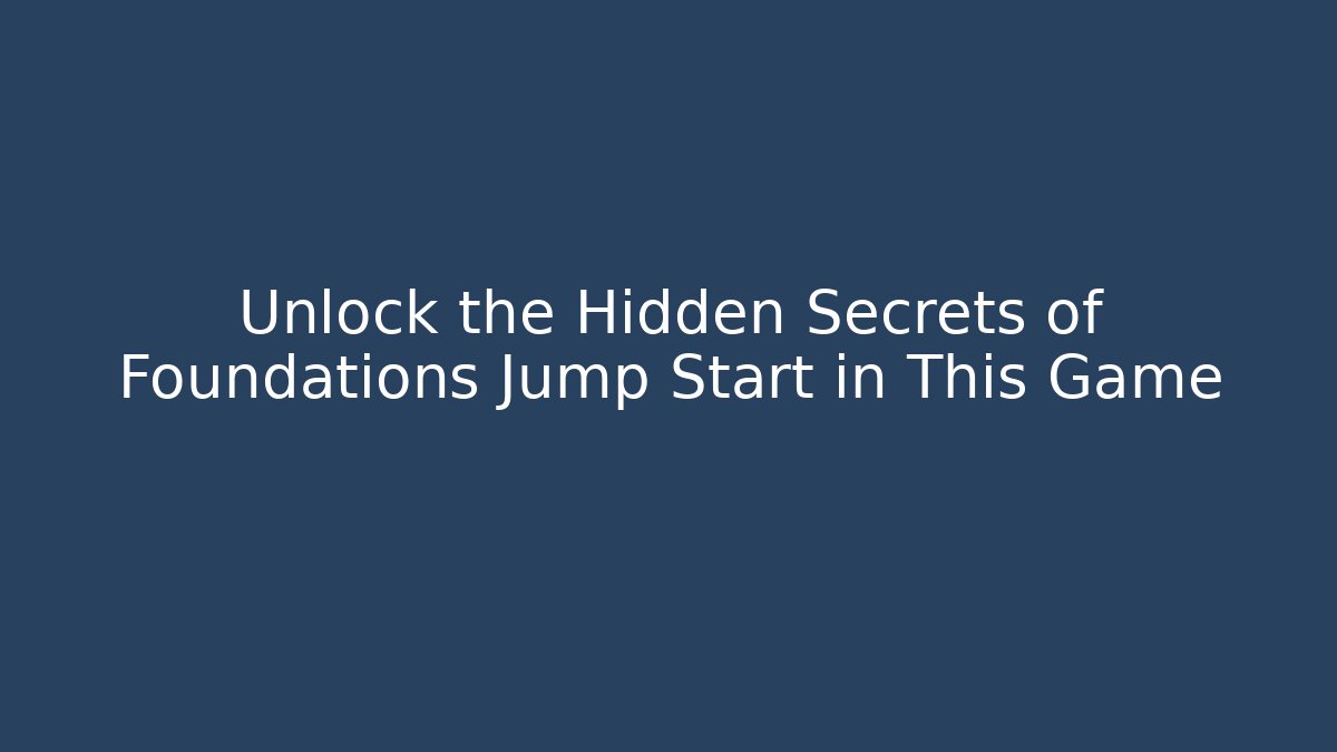 Unlock the Hidden Secrets of Foundations Jump Start in This Game