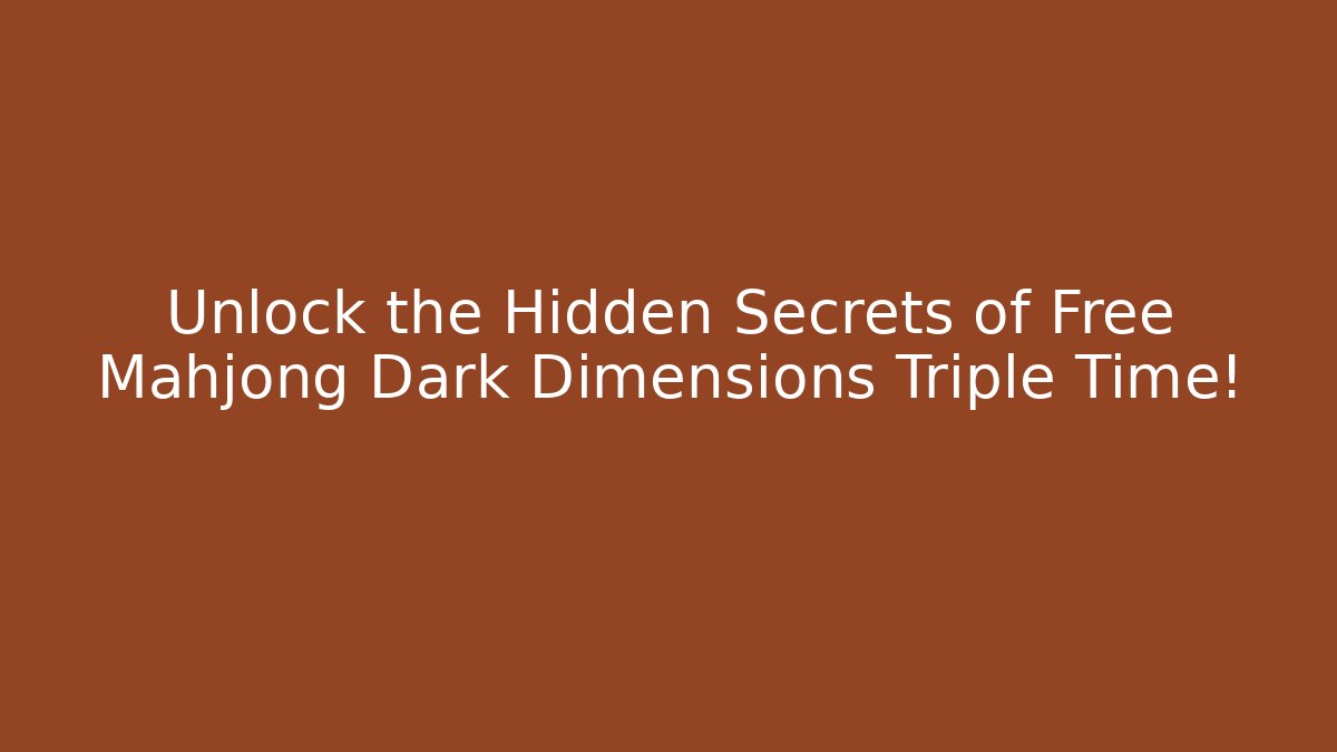 Unlock the Hidden Secrets of Free Mahjong Dark Dimensions Triple Time!