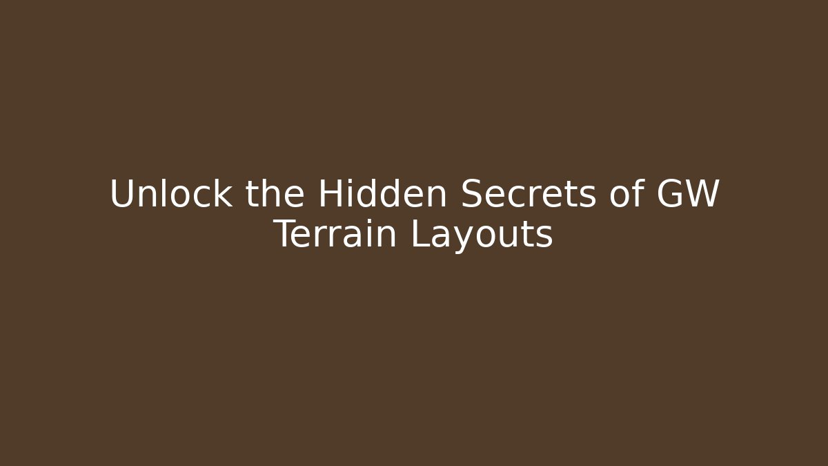 Unlock the Hidden Secrets of GW Terrain Layouts