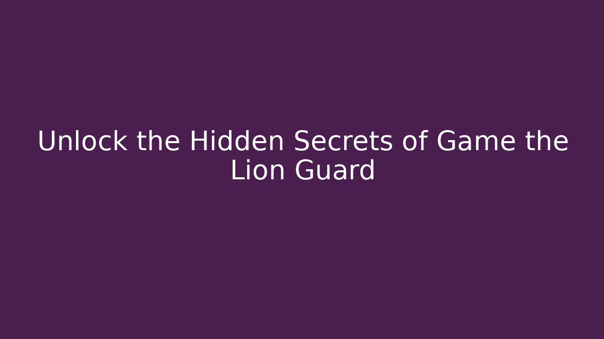 Unlock the Hidden Secrets of Game the Lion Guard