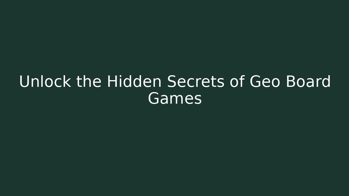 Unlock the Hidden Secrets of Geo Board Games