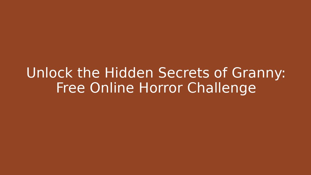 Unlock the Hidden Secrets of Granny: Free Online Horror Challenge