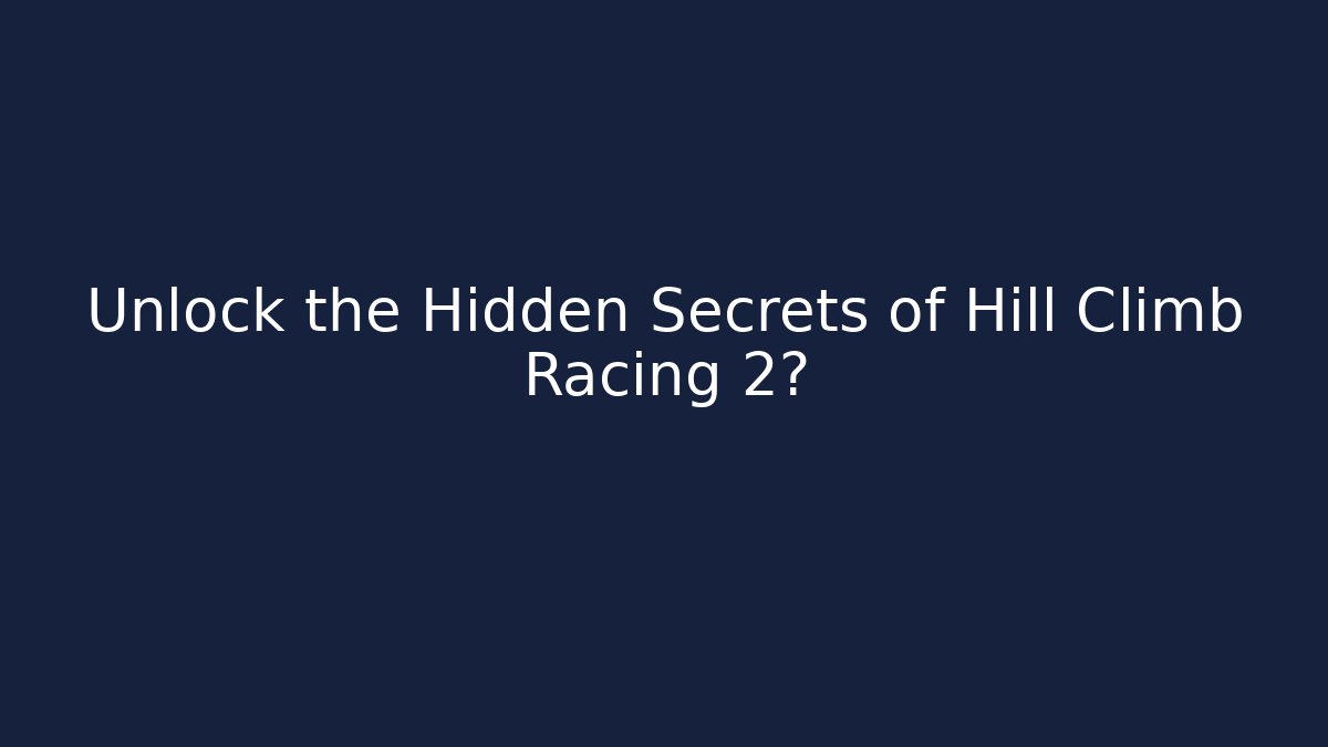 Unlock the Hidden Secrets of Hill Climb Racing 2?