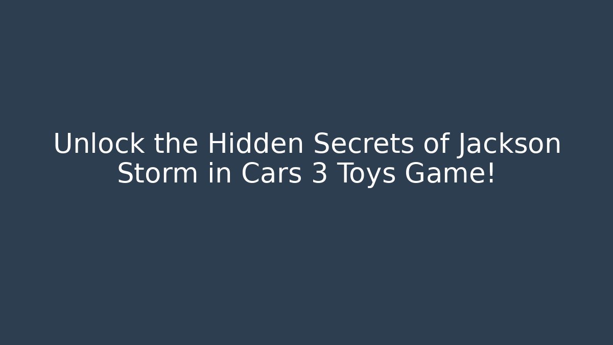 Unlock the Hidden Secrets of Jackson Storm in Cars 3 Toys Game!
