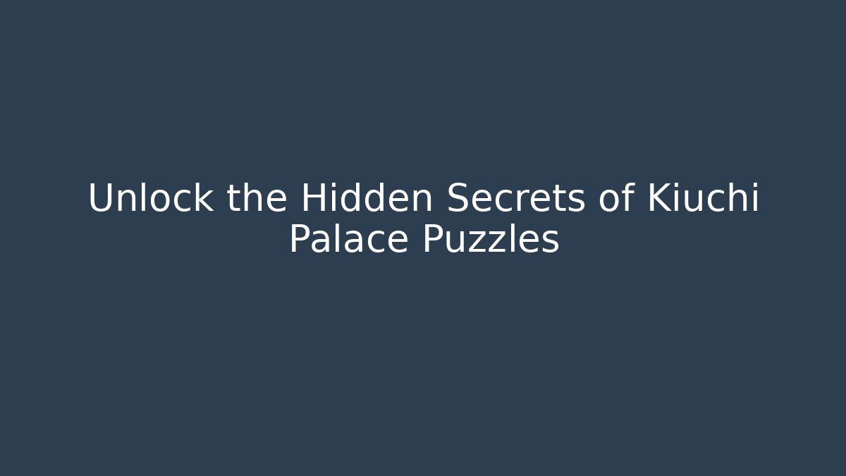 Unlock the Hidden Secrets of Kiuchi Palace Puzzles