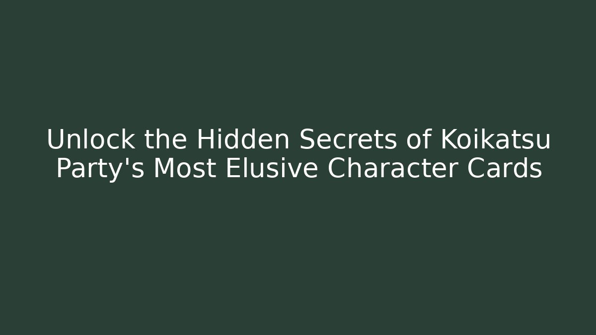 Unlock the Hidden Secrets of Koikatsu Party's Most Elusive Character Cards