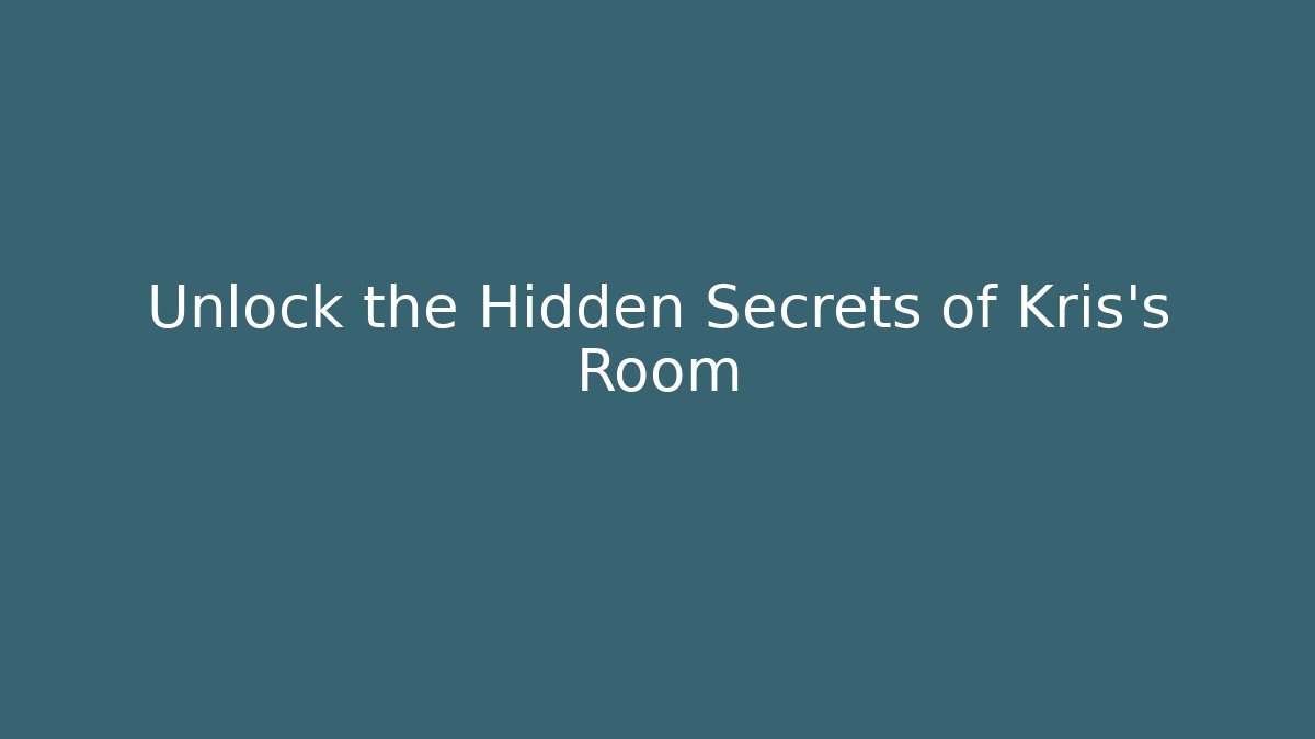 Unlock the Hidden Secrets of Kris's Room