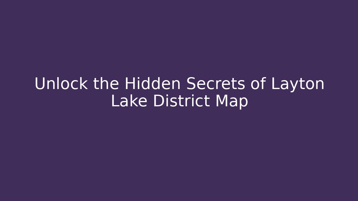 Unlock the Hidden Secrets of Layton Lake District Map