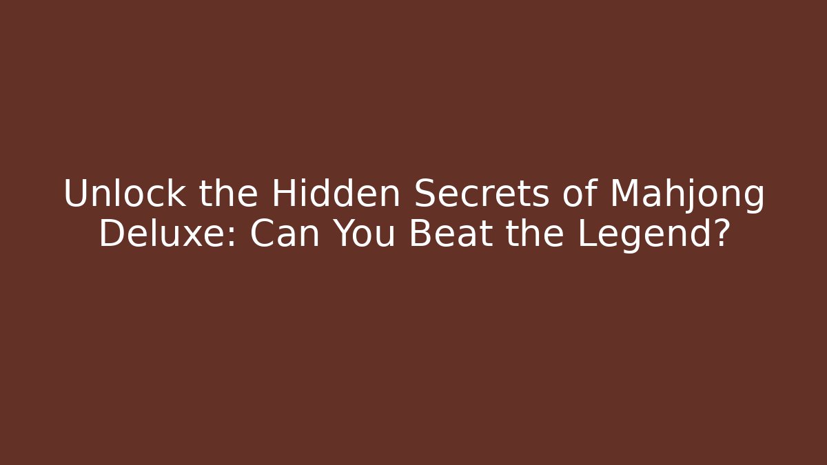 Unlock the Hidden Secrets of Mahjong Deluxe: Can You Beat the Legend? - Critter Realm