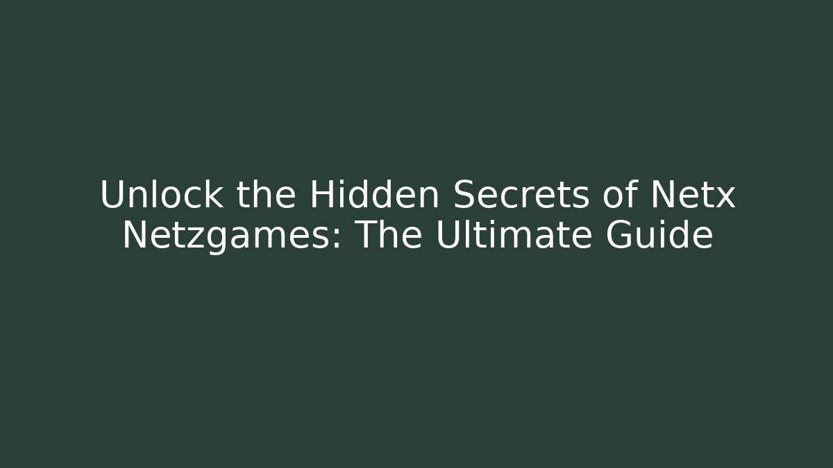 Unlock the Hidden Secrets of Netx Netzgames: The Ultimate Guide