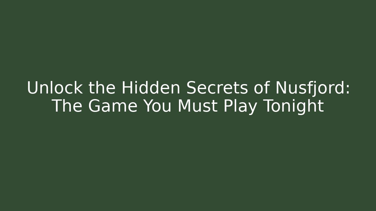Unlock the Hidden Secrets of Nusfjord: The Game You Must Play Tonight