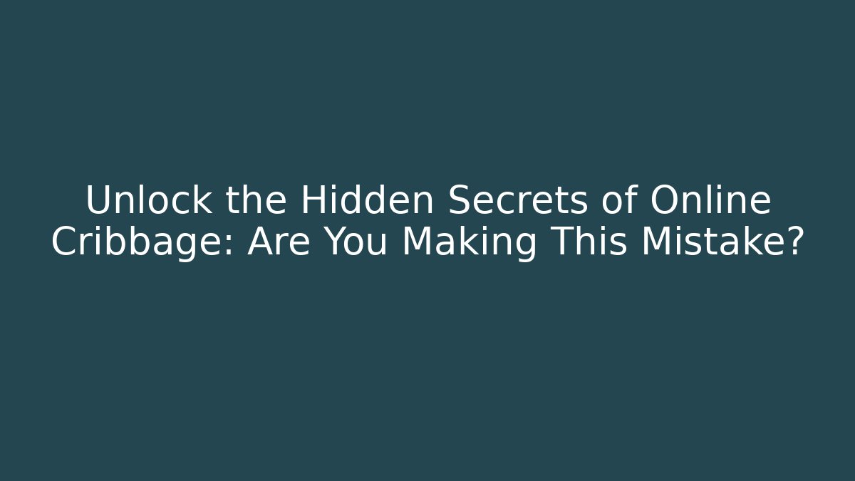 Unlock the Hidden Secrets of Online Cribbage: Are You Making This Mistake?