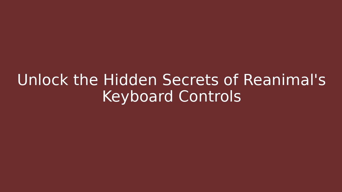 Unlock the Hidden Secrets of Reanimal's Keyboard Controls