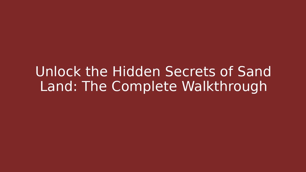 Unlock the Hidden Secrets of Sand Land: The Complete Walkthrough