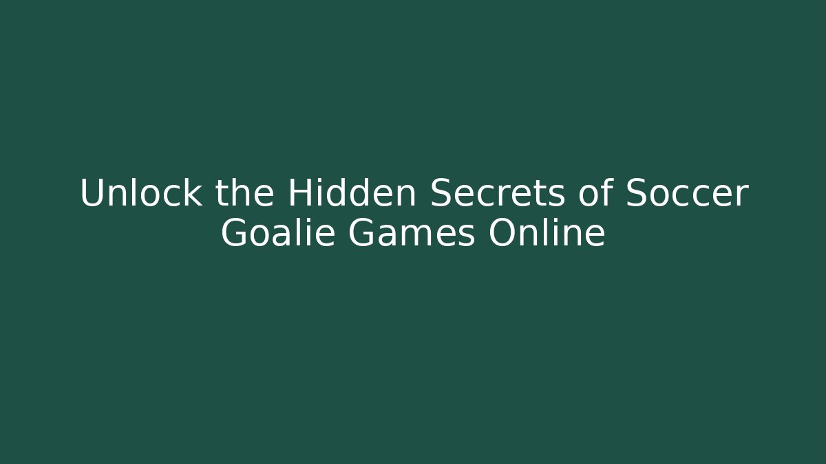 Unlock the Hidden Secrets of Soccer Goalie Games Online