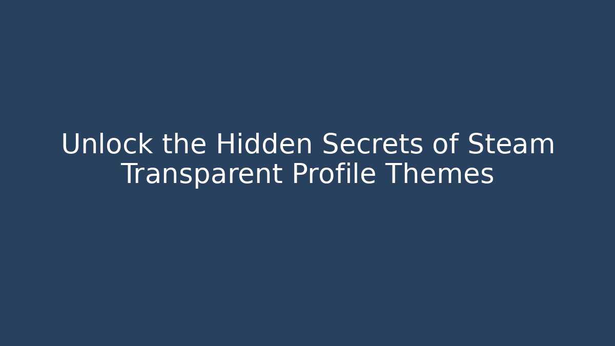 Unlock the Hidden Secrets of Steam Transparent Profile Themes
