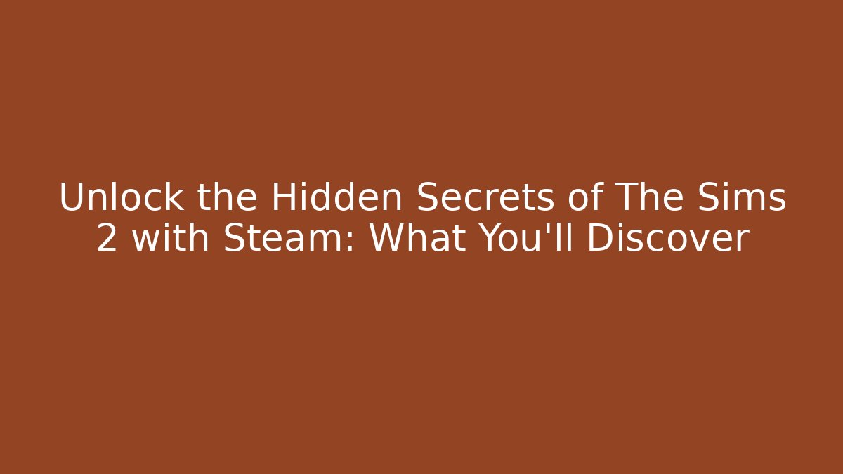 Unlock the Hidden Secrets of The Sims 2 with Steam: What You'll Discover