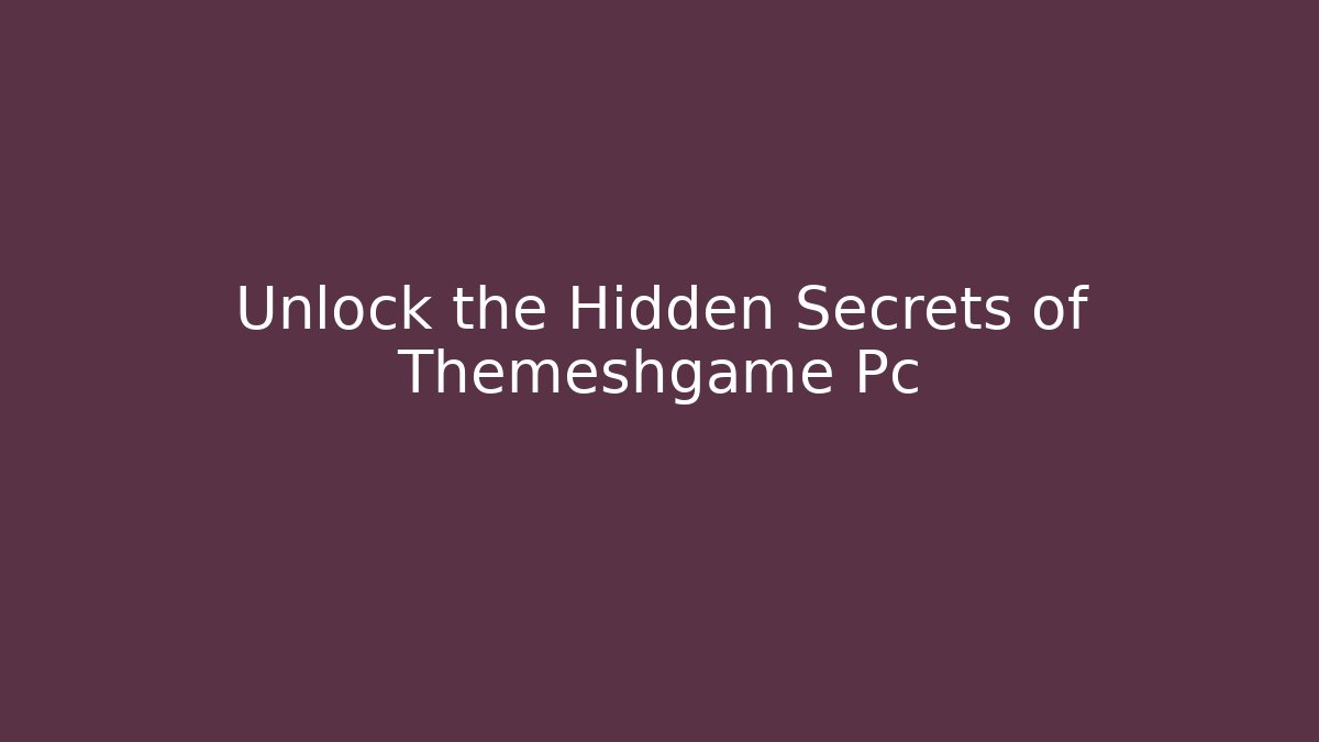 Unlock the Hidden Secrets of Themeshgame Pc