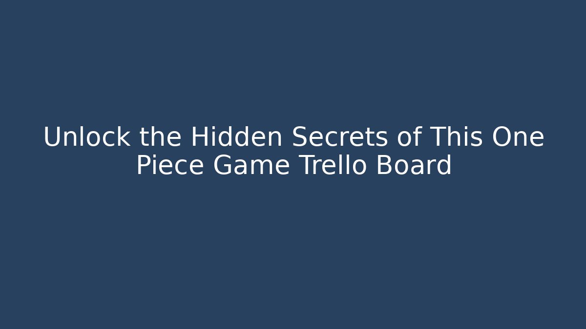 Unlock the Hidden Secrets of This One Piece Game Trello Board