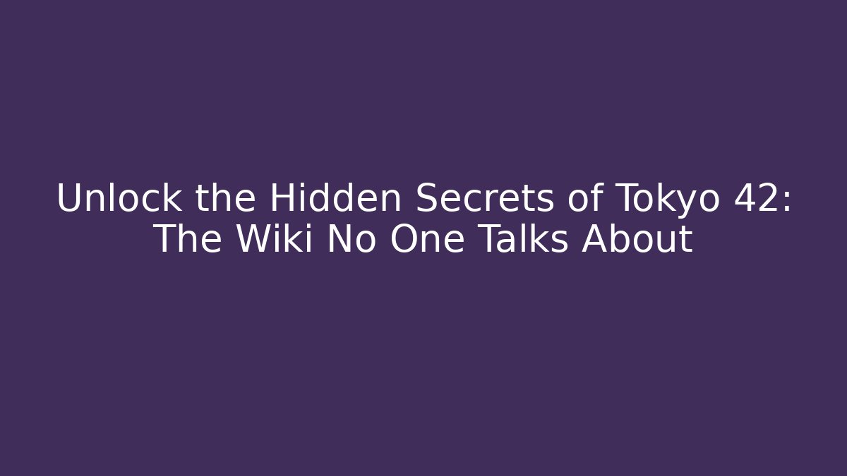 Unlock the Hidden Secrets of Tokyo 42: The Wiki No One Talks About