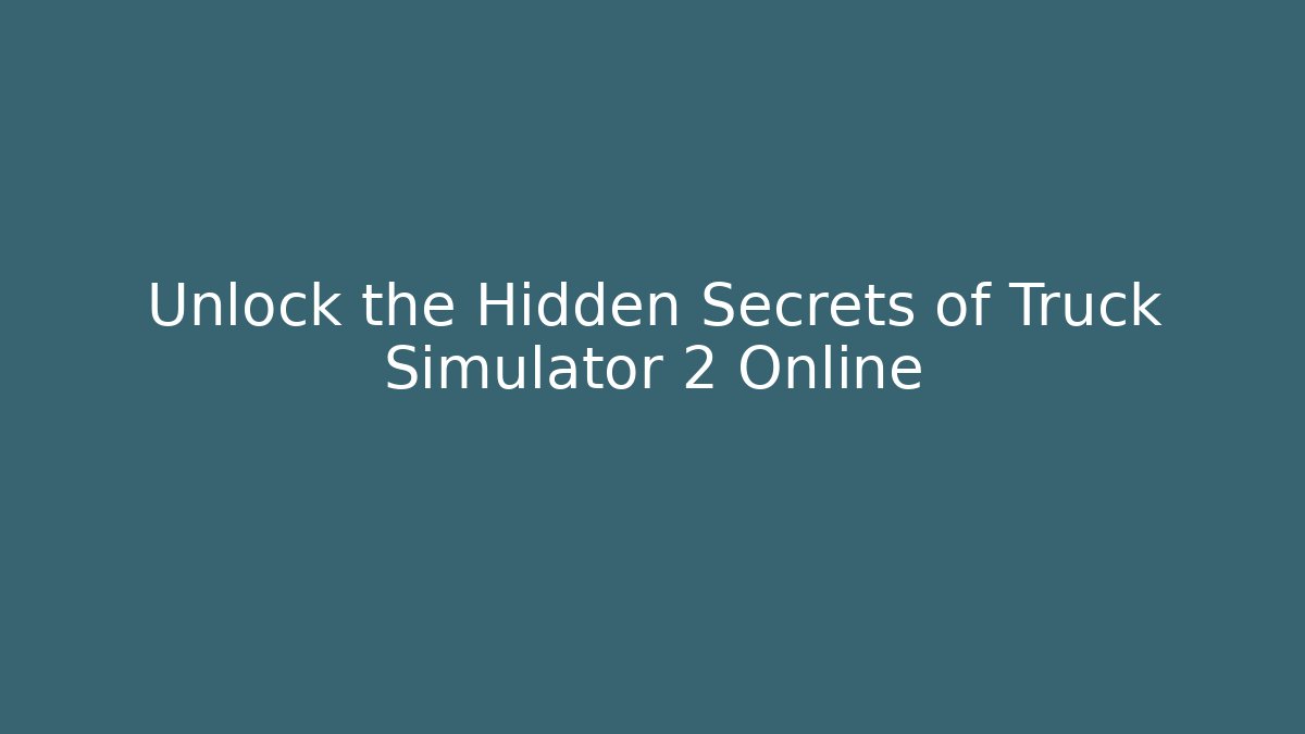 Unlock the Hidden Secrets of Truck Simulator 2 Online