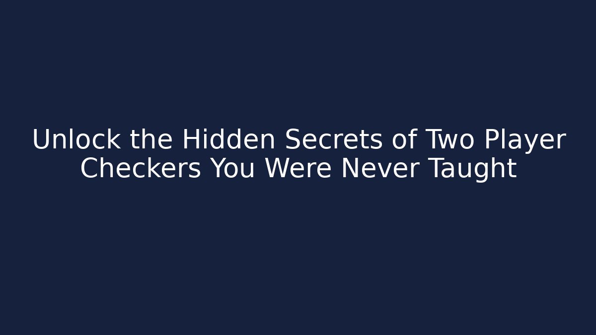 Unlock the Hidden Secrets of Two Player Checkers You Were Never Taught