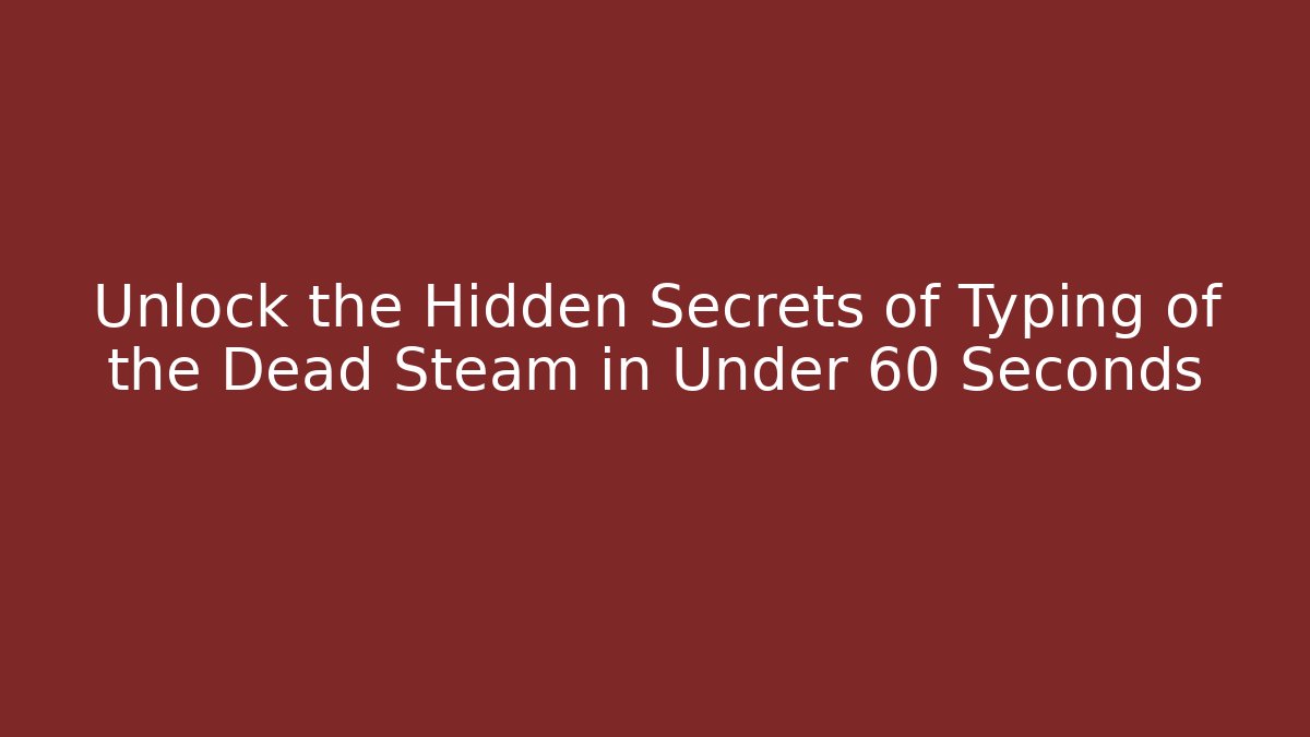 Unlock the Hidden Secrets of Typing of the Dead Steam in Under 60 Seconds