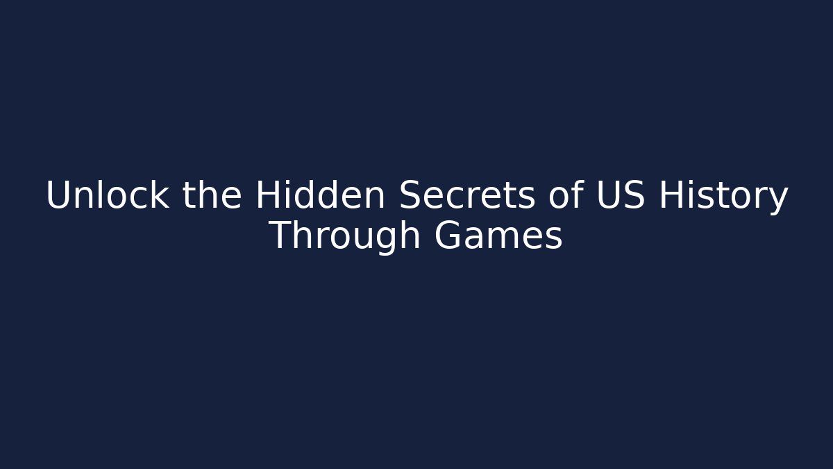 Unlock the Hidden Secrets of US History Through Games