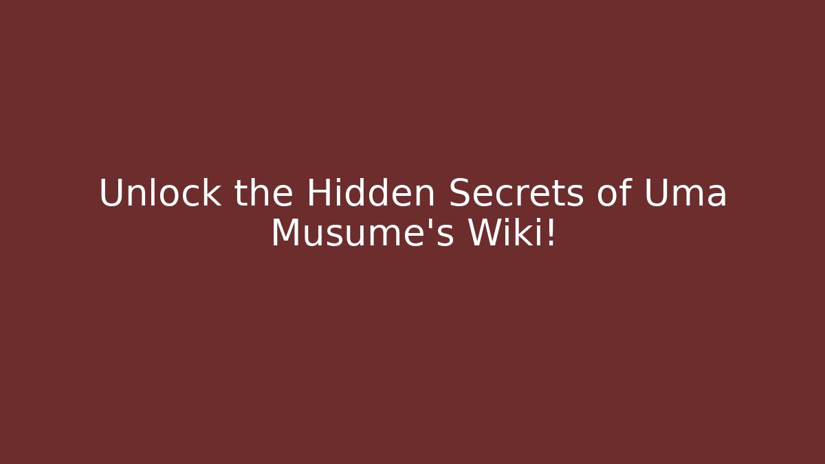 Unlock the Hidden Secrets of Uma Musume's Wiki!